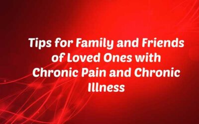 Tips for Family and Friends of Loved Ones with Chronic Pain and Chronic Illness