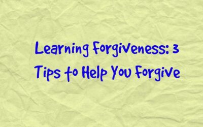 Learning Forgiveness: 3 Tips to Help You Forgive