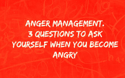 Anger Management: 3 Questions to Ask Yourself When You Become Angry